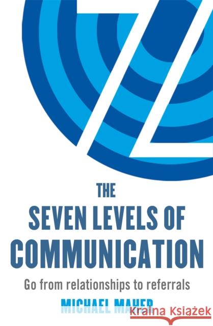 The Seven Levels of Communication: Go from relationships to referrals