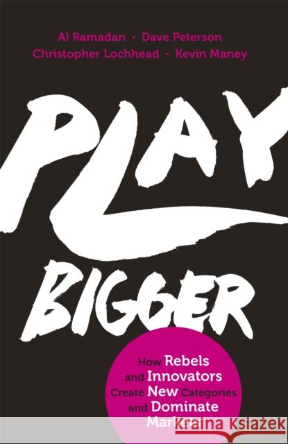 Play Bigger: How Rebels and Innovators Create New Categories and Dominate Markets