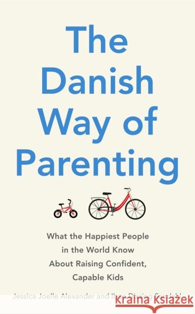 The Danish Way of Parenting: What the Happiest People in the World Know About Raising Confident, Capable Kids