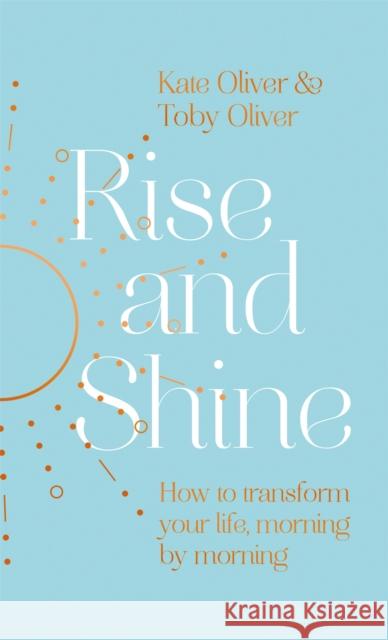 Rise and Shine: How to transform your life, morning by morning