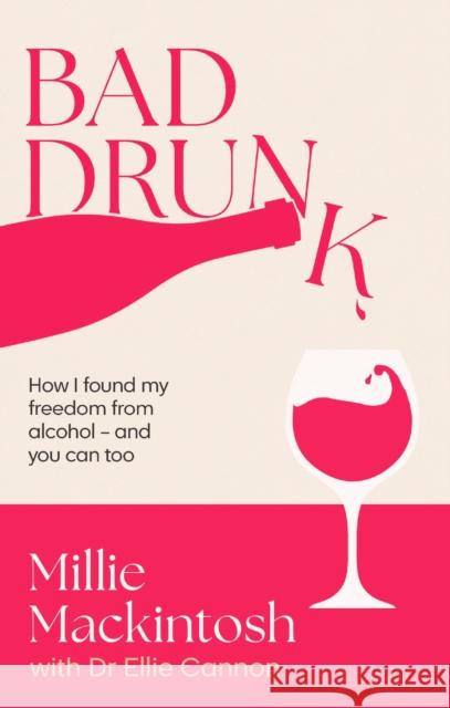 Bad Drunk: How I found my freedom from alcohol - and you can too