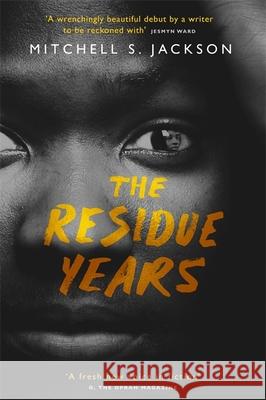The Residue Years: from Pulitzer prize-winner Mitchell S. Jackson