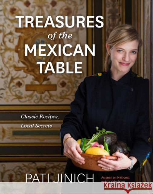 Pati Jinich Treasures of the Mexican Table: Classic Recipes, Local Secrets