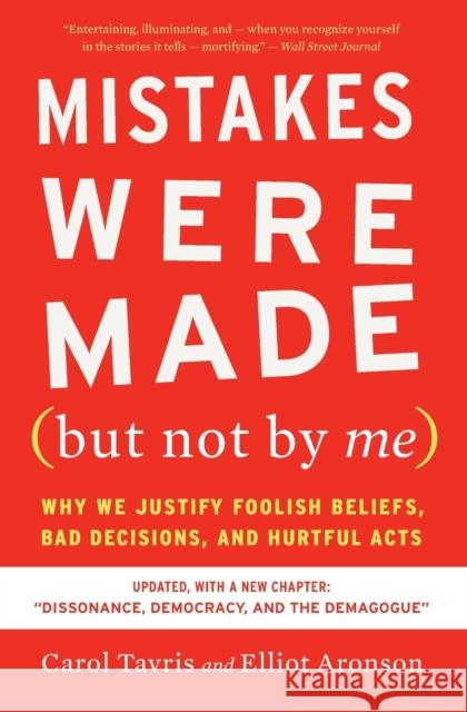 Mistakes Were Made (But Not by Me) Third Edition: Why We Justify Foolish Beliefs, Bad Decisions, and Hurtful Acts