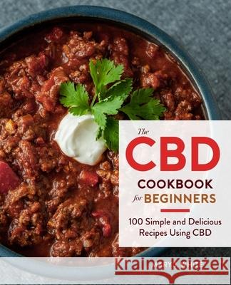 The CBD Cookbook for Beginners: 100 Simple and Delicious Recipes Using CBD