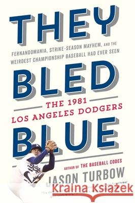 They Bled Blue: Fernandomania, Strike-Season Mayhem, and the Weirdest Championship Baseball Had Ever Seen: The 1981 Los Angeles Dodger