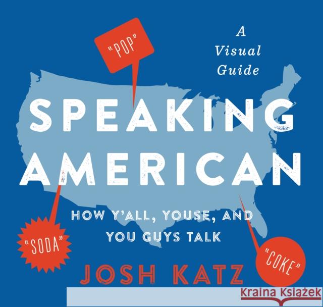 Speaking American: How Y'All, Youse, and You Guys Talk: A Visual Guide