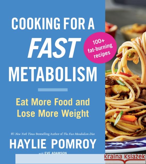 Cooking For A Fast Metabolism: Eat More Food and Lose More Weight