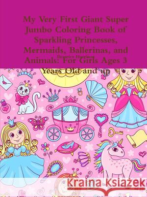 My Very First Giant Super Jumbo Coloring Book of Sparkling Princesses, Mermaids, Ballerinas, and Animals: For Girls Ages 3 Years Old and up