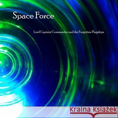 Space Force, Lord Captain Commander and the Forgotten Flagships Volume 1: On the Swarm of the Unknowing