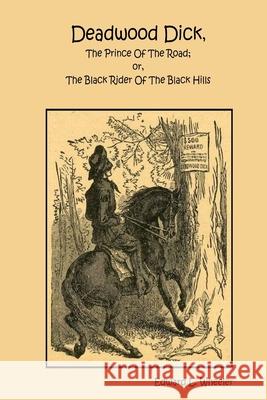 Deadwood Dick, The Prince Of The Road; or, The Black Rider Of The Black Hills