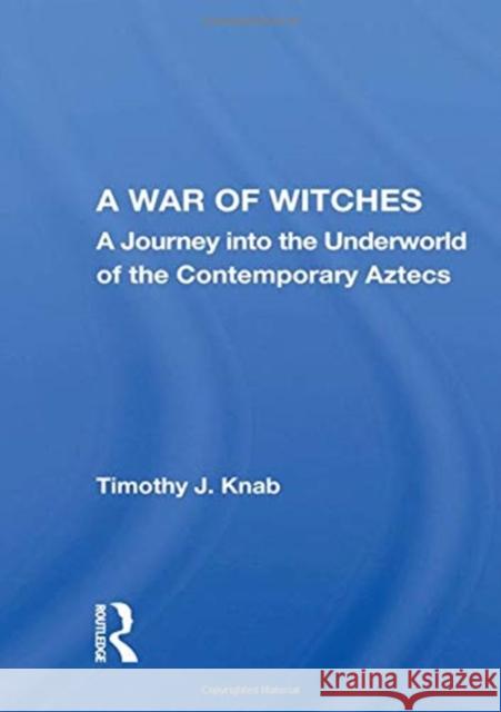 A War of Witches: A Journey Into the Underworld of the Contemporary Aztecs