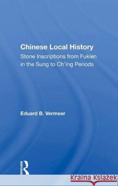 Chinese Local History: Stone Inscriptions from Fukien in the Sung to Ch'ing Periods