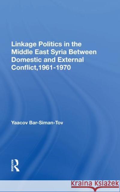 Linkage Politics in the Middle East: Syria Between Domestic and External Conflict, 1961-1970