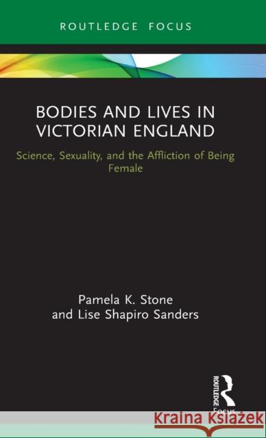 Bodies and Lives in Victorian England: Science, Sexuality, and the Affliction of Being Female