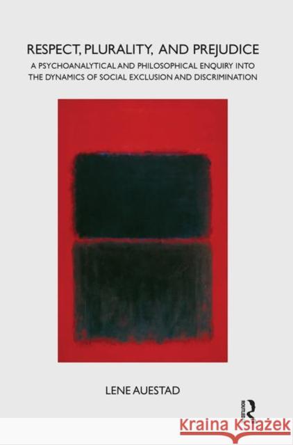 Respect, Plurality, and Prejudice: A Psychoanalytical and Philosophical Enquiry Into the Dynamics of Social Exclusion and Discrimination