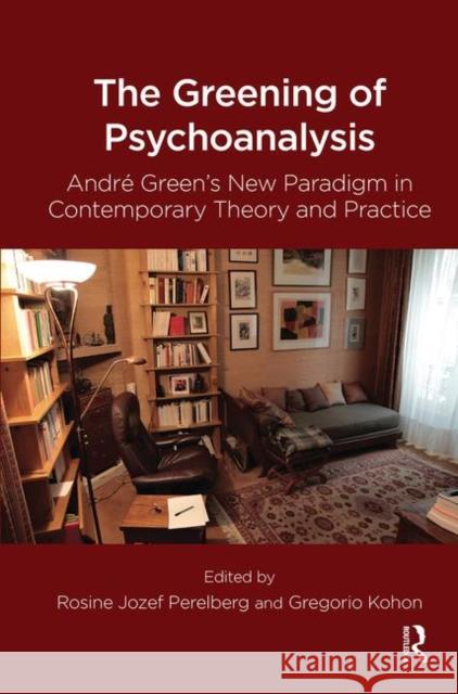 The Greening of Psychoanalysis: Andre Green's New Paradigm in Contemporary Theory and Practice