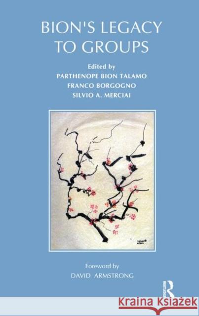 Bion's Legacy to Groups: Selected Contributions from the International Centennial Conference on the Work of W. R. Bion Turin, July 1997