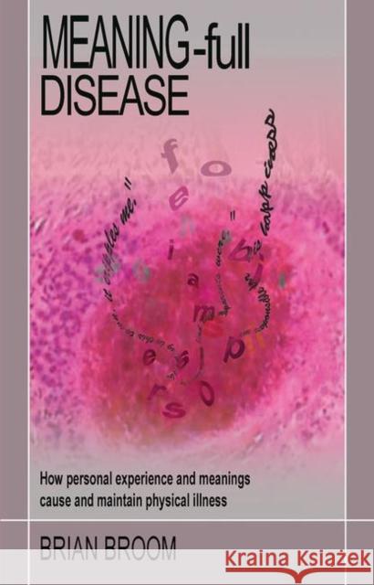 Meaning-Full Disease: How Personal Experience and Meanings Cause and Maintain Physical Illness