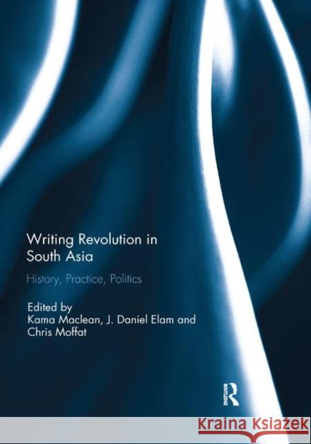 Writing Revolution in South Asia: History, Practice, Politics