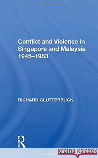 Conflict and Violence in Singapore and Malaysia 1945-1983