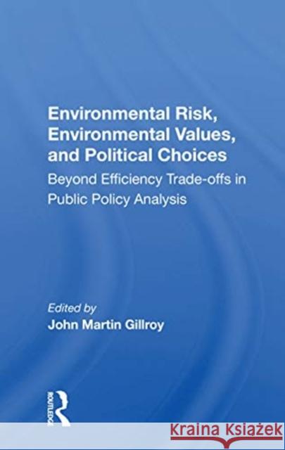 Environmental Risk, Environmental Values, and Political Choices: Beyond Efficiency Trade-Offs in Public Policy Analysis