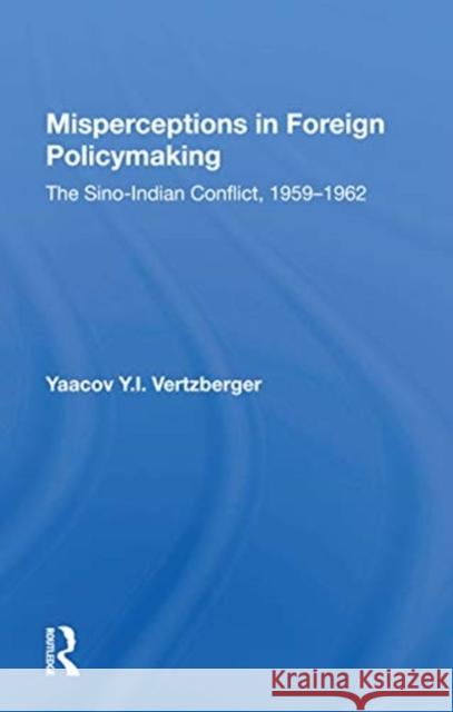 Misperceptions in Foreign Policymaking: The Sino-Indian Conflict, 1959-1962