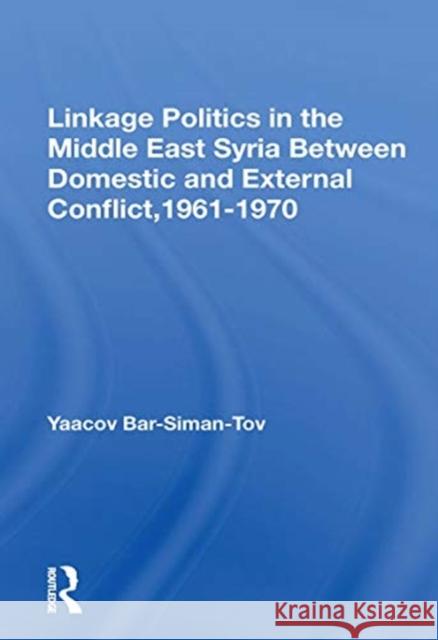 Linkage Politics in the Middle East: Syria Between Domestic and External Conflict, 1961-1970