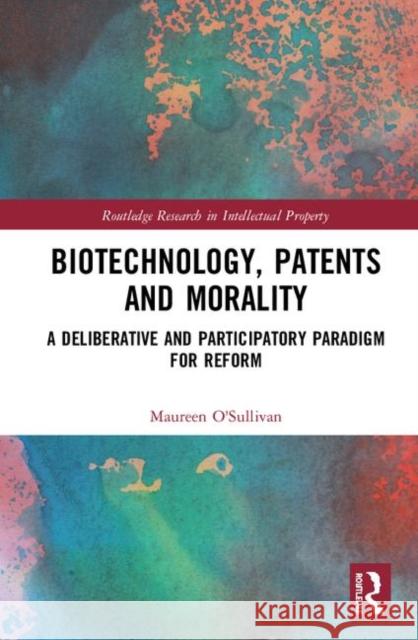 Biotechnology, Patents and Morality: A Deliberative and Participatory Paradigm for Reform