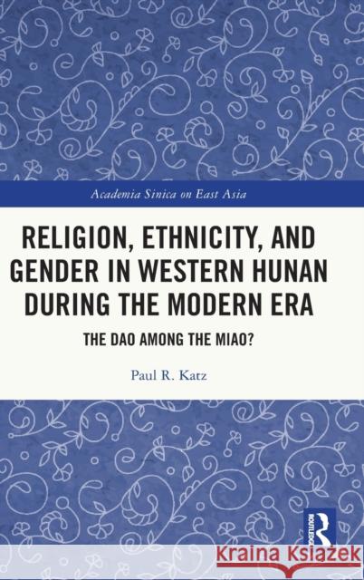 Religion, Ethnicity, and Gender in Western Hunan During the Modern Era: The DAO Among the Miao?