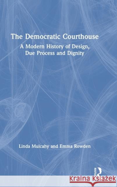 The Democratic Courthouse: A Modern History of Design, Due Process and Dignity