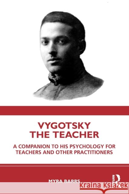 Vygotsky the Teacher: A Companion to His Psychology for Teachers and Other Practitioners