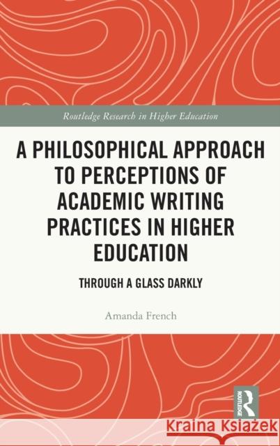 A Philosophical Approach to Perceptions of Academic Writing Practices in Higher Education: Through a Glass Darkly