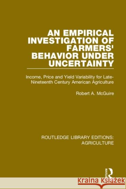 An Empirical Investigation of Farmers' Behavior Under Uncertainty: Income, Price and Yield Variability for Late-Nineteenth Century American Agricultur