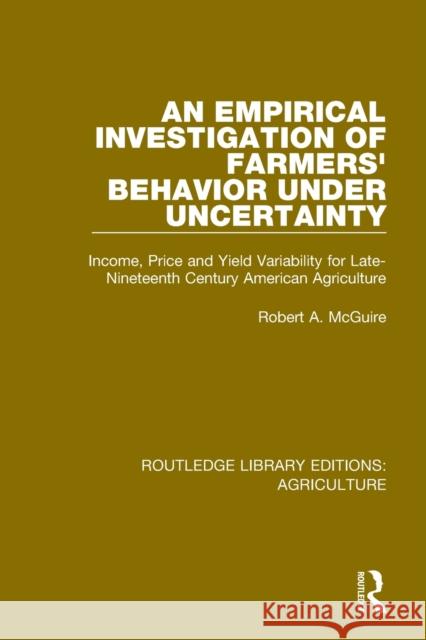 An Empirical Investigation of Farmers Behavior Under Uncertainty: Income, Price and Yield Variability for Late-Nineteenth Century American Agriculture