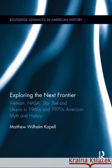 Exploring the Next Frontier: Vietnam, Nasa, Star Trek and Utopia in 1960s and 70s American Myth and History