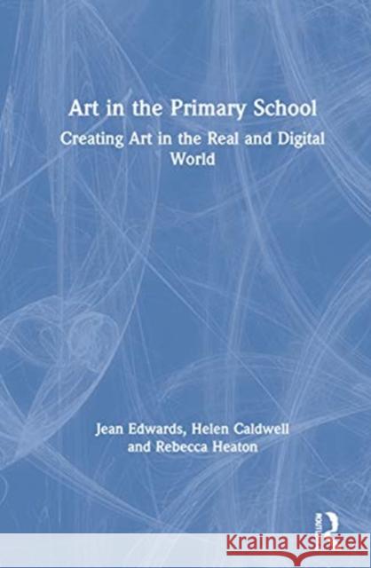 Art in the Primary School: Creating Art in the Real and Digital World