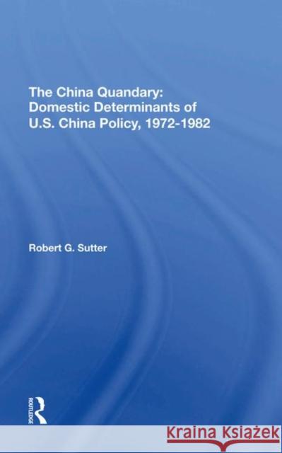 The China Quandary: Domestic Determinants of U.S. China Policy, 1972-1982