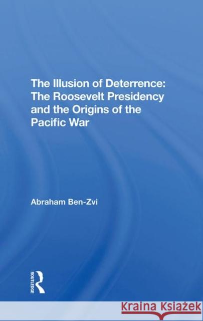 The Illusion of Deterrence: The Roosevelt Presidency and the Origins of the Pacific War