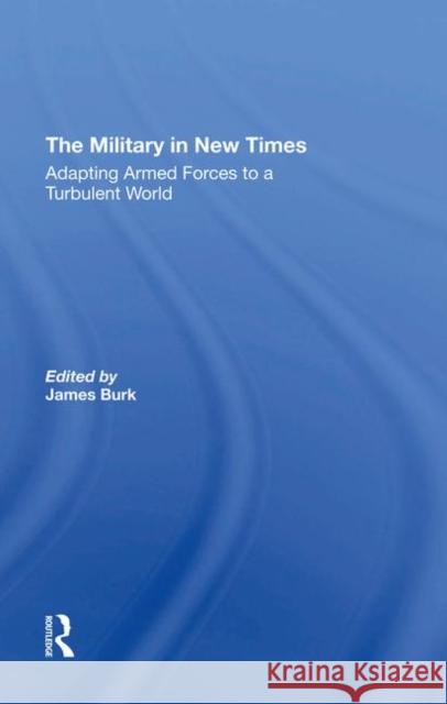 The Military in New Times: Adapting Armed Forces to a Turbulent World