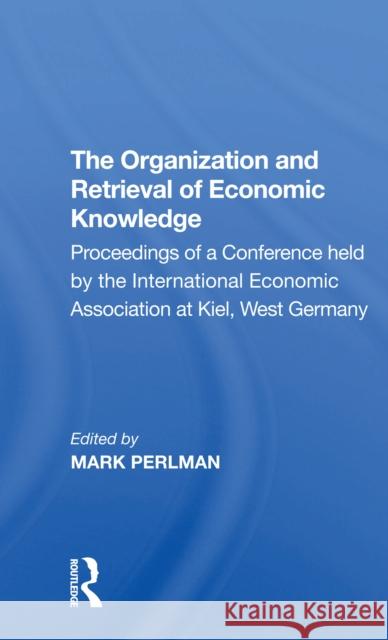 The Organization and Retrieval of Economic Knowledge: Proceedings of a Conference Held by the International Economic Association at Kiel, West Germany