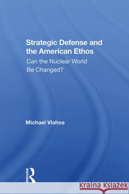 Strategic Defense and the American Ethos: Can the Nuclear World Be Changed?