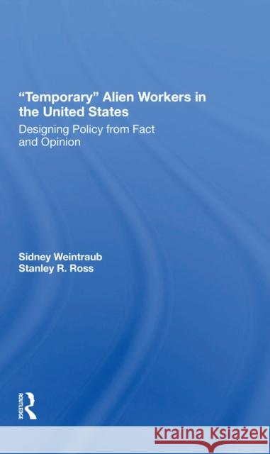 Temporary Alien Workers in the United States: Designing Policy from Fact and Opinion