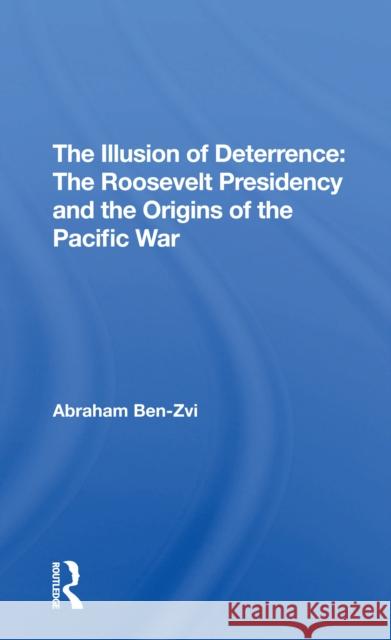 The Illusion of Deterrence: The Roosevelt Presidency and the Origins of the Pacific War