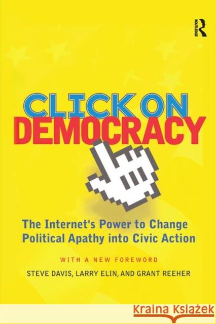 Click on Democracy: The Internet's Power to Change Political Apathy Into Civic Action