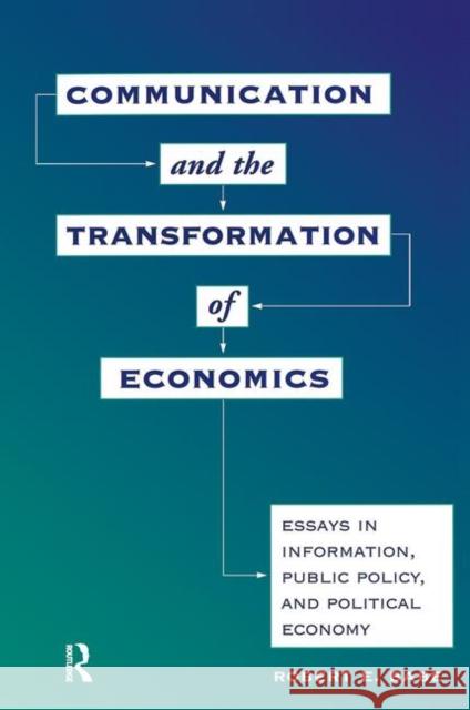 Communication and the Transformation of Economics: Essays in Information, Public Policy, and Political Economy