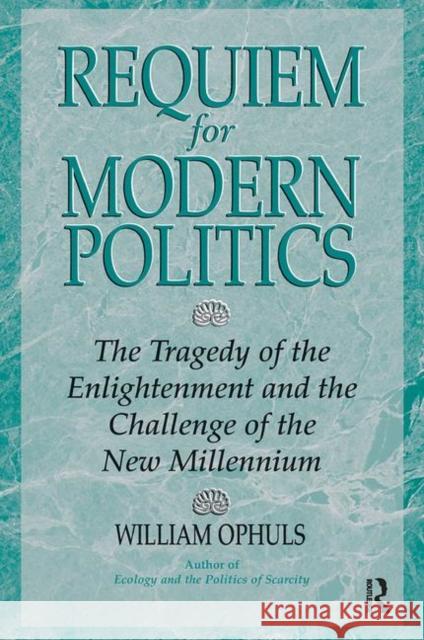 Requiem for Modern Politics: The Tragedy of the Enlightenment and the Challenge of the New Millennium