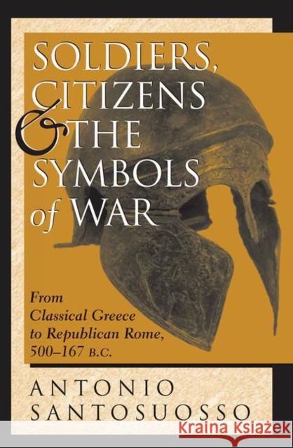 Soldiers, Citizens, and the Symbols of War: From Classical Greece to Republican Rome, 500-167 B.C.