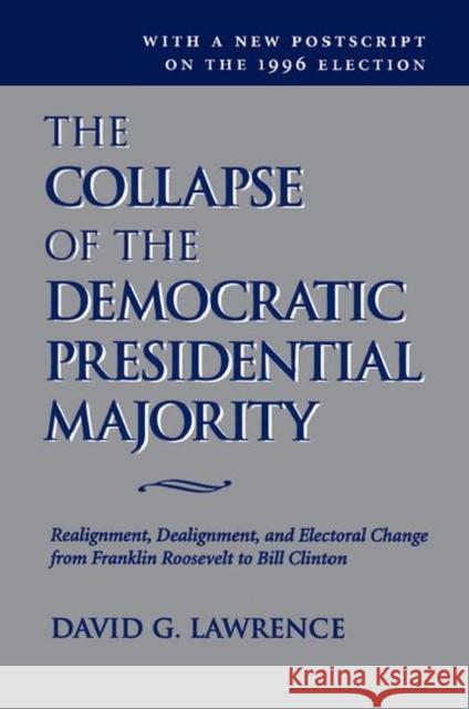 The Collapse of the Democratic Presidential Majority: Realignment, Dealignment, and Electoral Change from Franklin Roosevelt to Bill Clinton