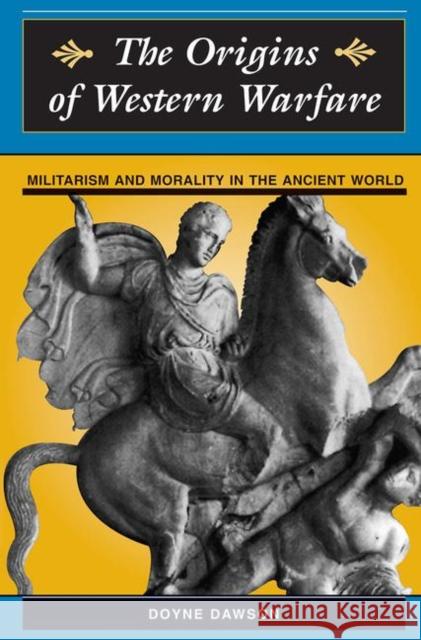 The Origins of Western Warfare: Militarism and Morality in the Ancient World